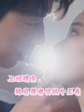 上班摸魚，被總裁老公抓個正著(全集)